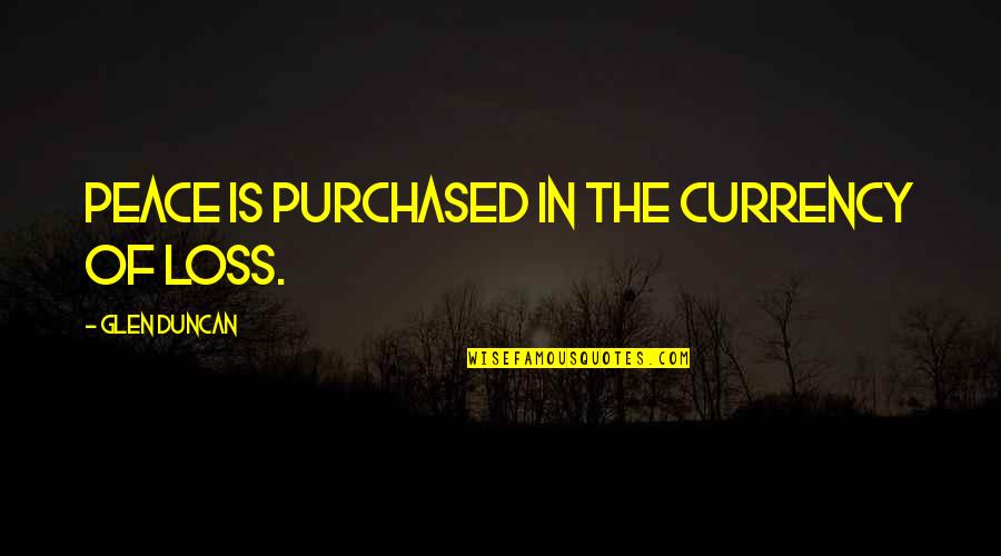 Tolay Regional Park Quotes By Glen Duncan: Peace is purchased in the currency of loss.