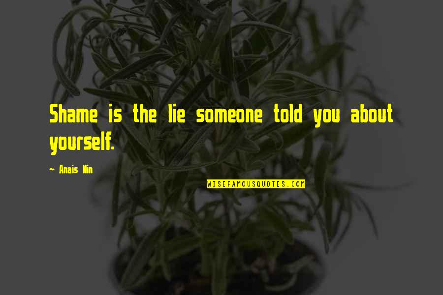 Told Lie Quotes By Anais Nin: Shame is the lie someone told you about