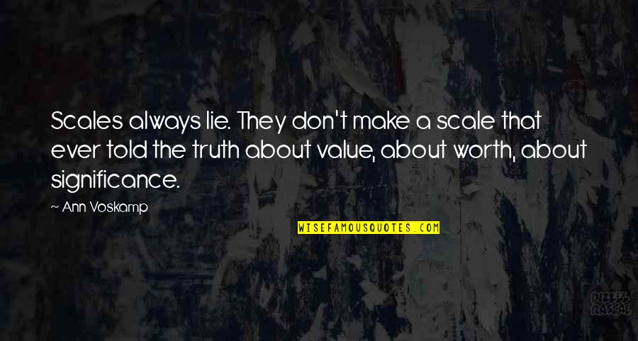 Told Lie Quotes By Ann Voskamp: Scales always lie. They don't make a scale