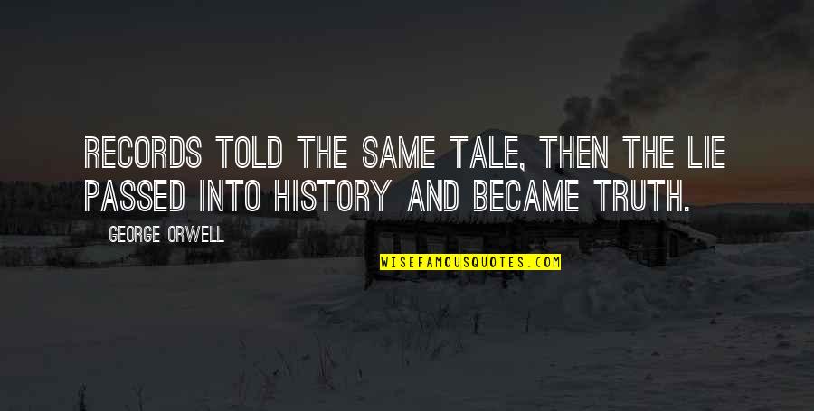 Told Lie Quotes By George Orwell: Records told the same tale, then the lie