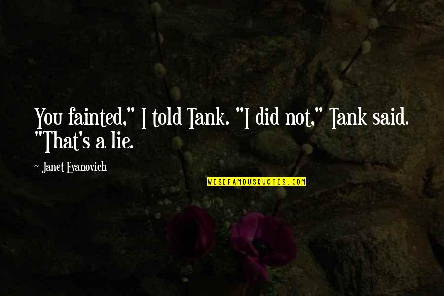 Told Lie Quotes By Janet Evanovich: You fainted," I told Tank. "I did not,"