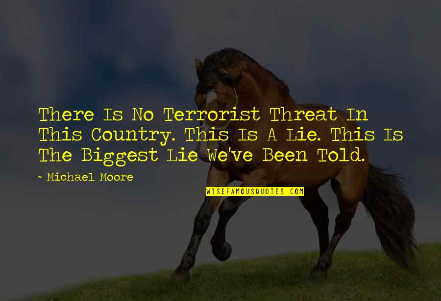 Told Lie Quotes By Michael Moore: There Is No Terrorist Threat In This Country.