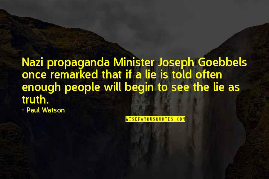 Told Lie Quotes By Paul Watson: Nazi propaganda Minister Joseph Goebbels once remarked that