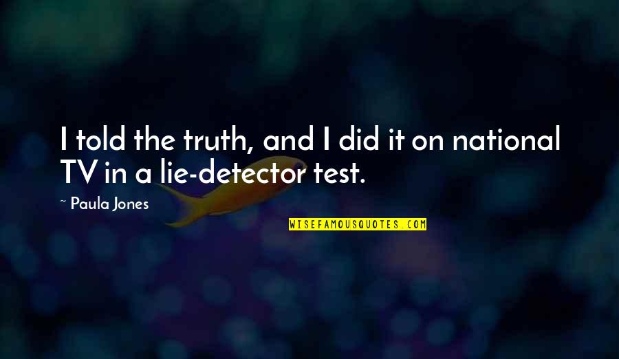 Told Lie Quotes By Paula Jones: I told the truth, and I did it