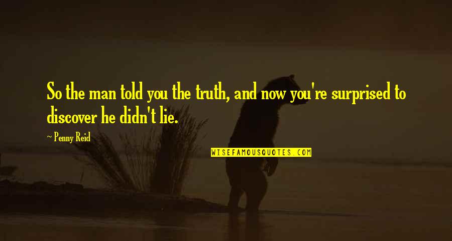 Told Lie Quotes By Penny Reid: So the man told you the truth, and