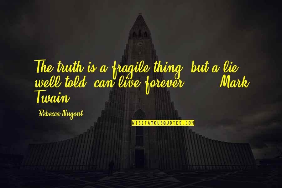 Told Lie Quotes By Rebecca Nugent: The truth is a fragile thing, but a
