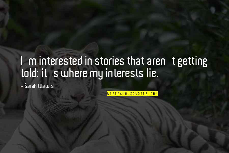 Told Lie Quotes By Sarah Waters: I'm interested in stories that aren't getting told: