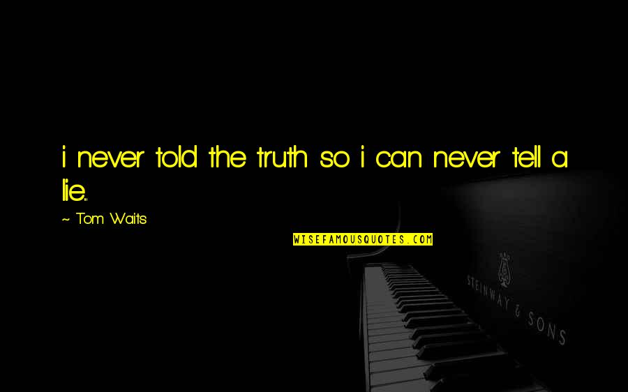 Told Lie Quotes By Tom Waits: i never told the truth so i can