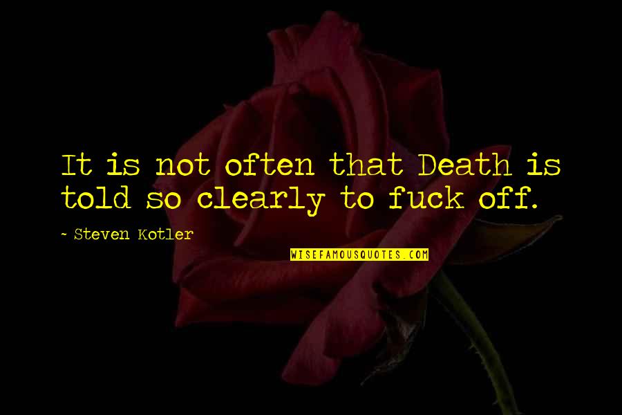 Told Off Quotes By Steven Kotler: It is not often that Death is told