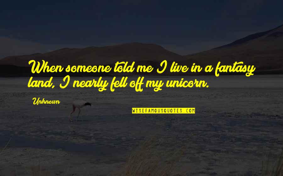 Told Off Quotes By Unknown: When someone told me I live in a