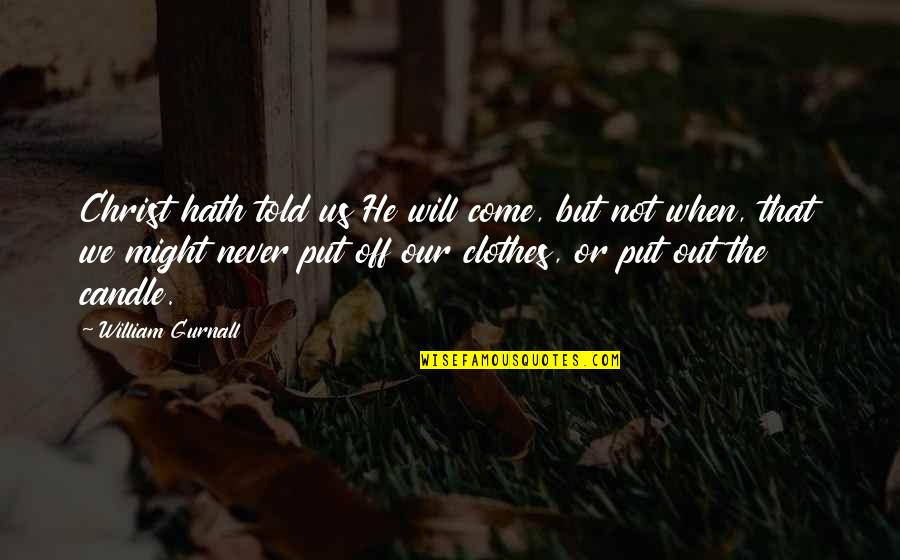 Told Off Quotes By William Gurnall: Christ hath told us He will come, but