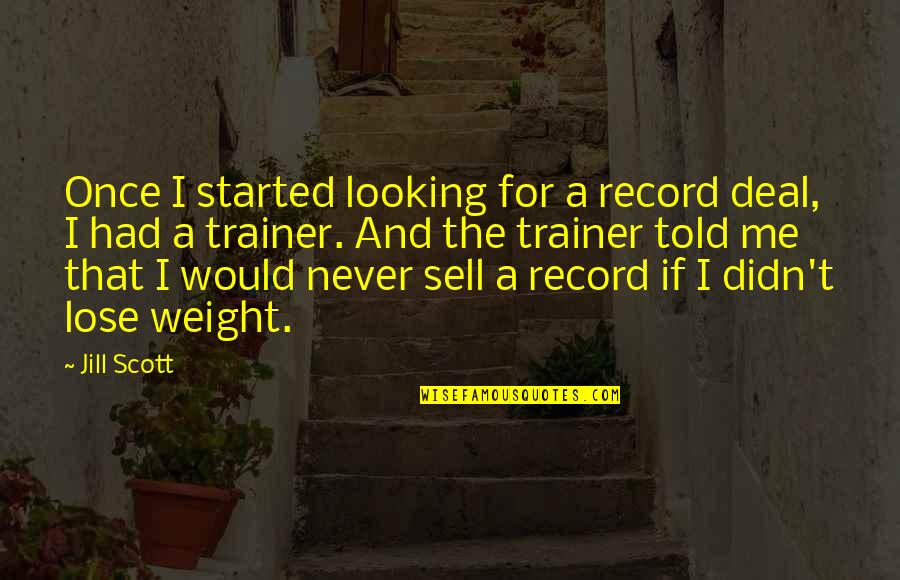 Told Quotes By Jill Scott: Once I started looking for a record deal,