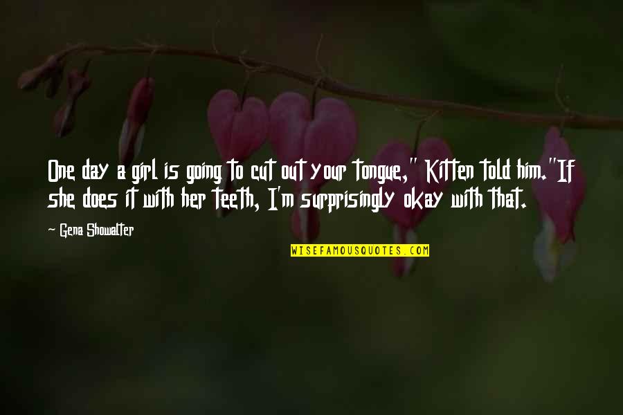 Told That Girl Quotes By Gena Showalter: One day a girl is going to cut