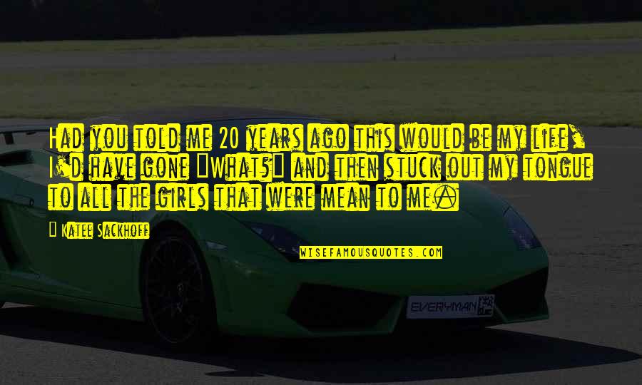 Told That Girl Quotes By Katee Sackhoff: Had you told me 20 years ago this
