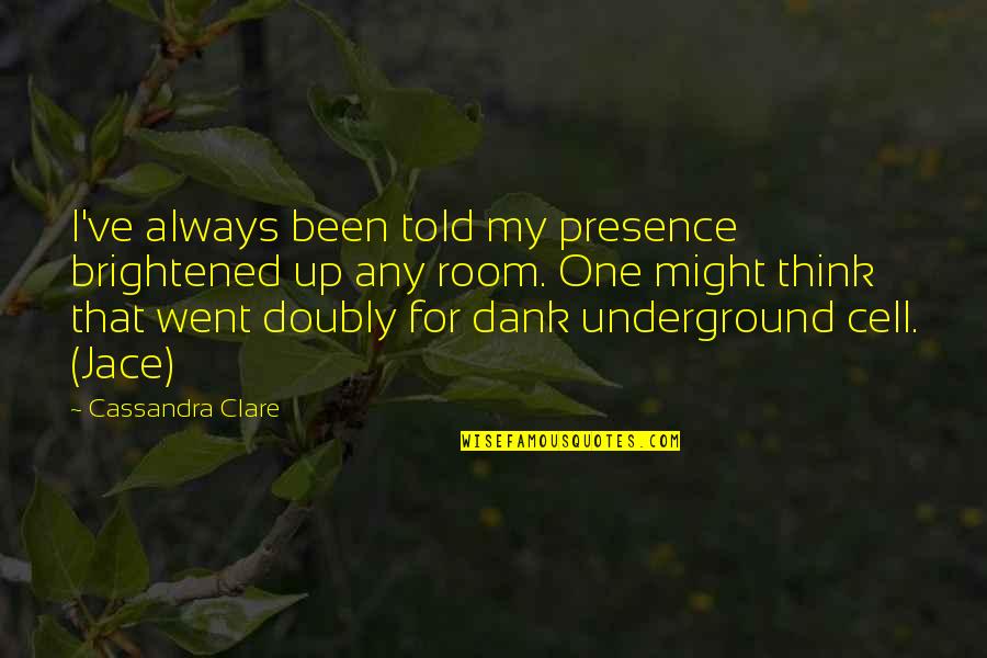 Told That Quotes By Cassandra Clare: I've always been told my presence brightened up Told That Quotes By Cassandra Clare: I've always been told my presence brightened up