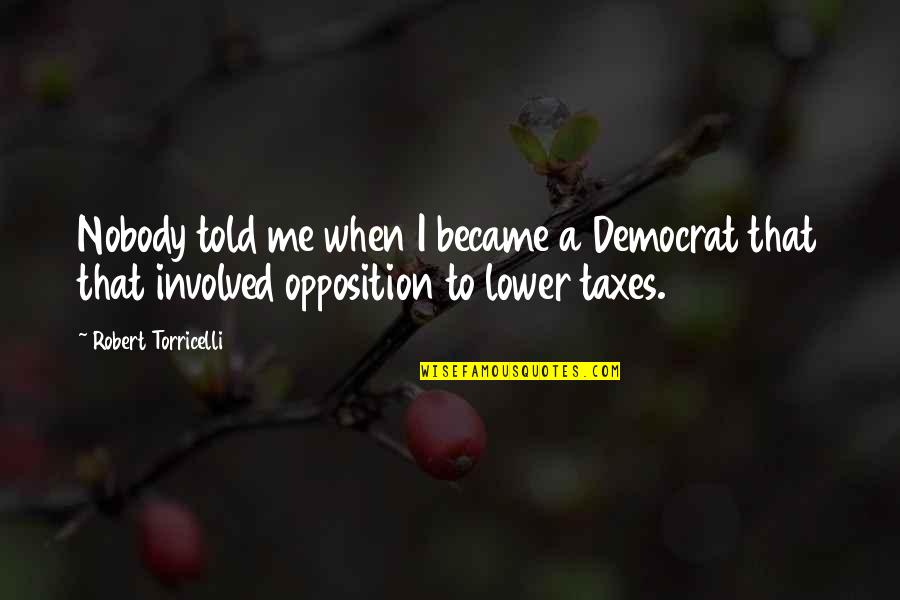 Told That Quotes By Robert Torricelli: Nobody told me when I became a Democrat Told That Quotes By Robert Torricelli: Nobody told me when I became a Democrat