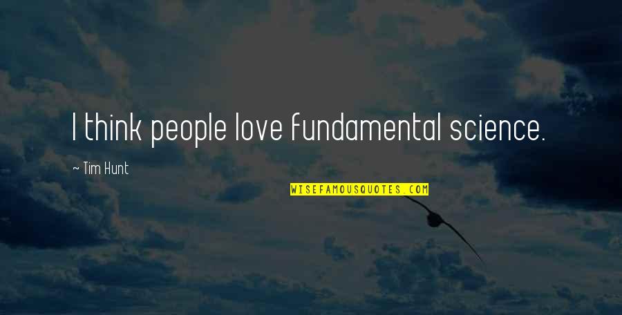 Toldme Quotes By Tim Hunt: I think people love fundamental science. Toldme Quotes By Tim Hunt: I think people love fundamental science.