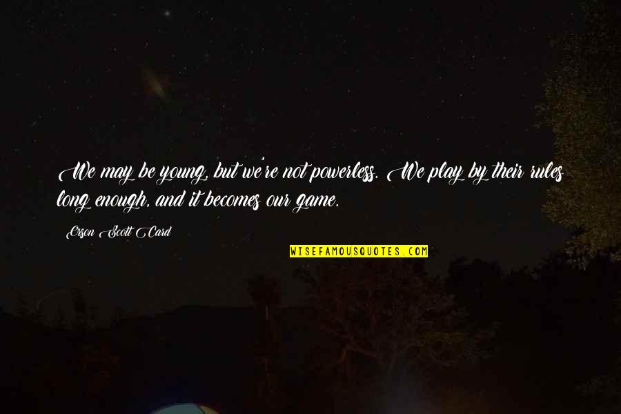 Toldo En Quotes By Orson Scott Card: We may be young, but we're not powerless.