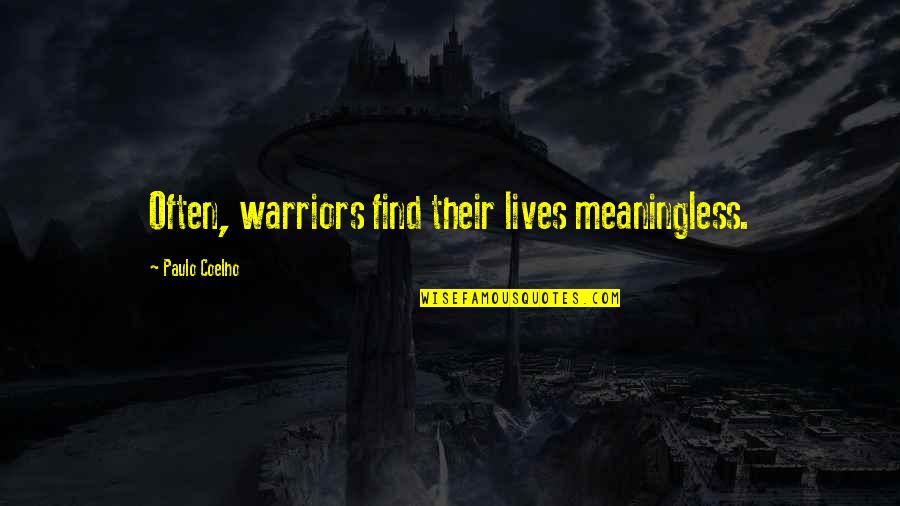 Toldthat Quotes By Paulo Coelho: Often, warriors find their lives meaningless. Toldthat Quotes By Paulo Coelho: Often, warriors find their lives meaningless.