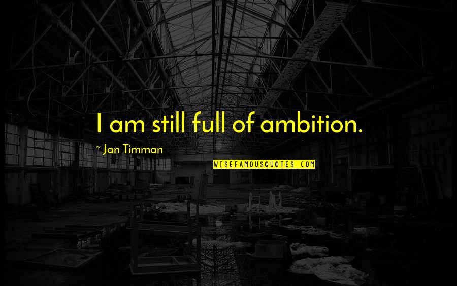 Toledoth Yeshu Quotes By Jan Timman: I am still full of ambition.