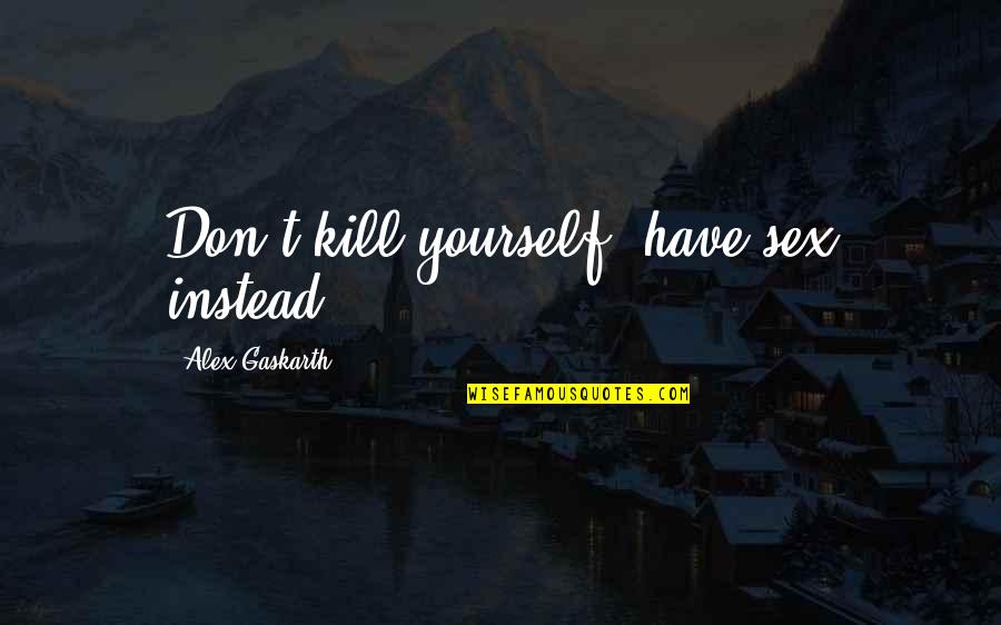 Tolentino Family Crest Quotes By Alex Gaskarth: Don't kill yourself, have sex instead!