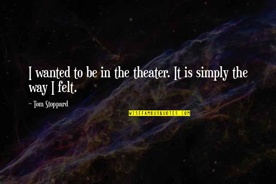 Tolentino Vs Secretary Quotes By Tom Stoppard: I wanted to be in the theater. It Tolentino Vs Secretary Quotes By Tom Stoppard: I wanted to be in the theater. It