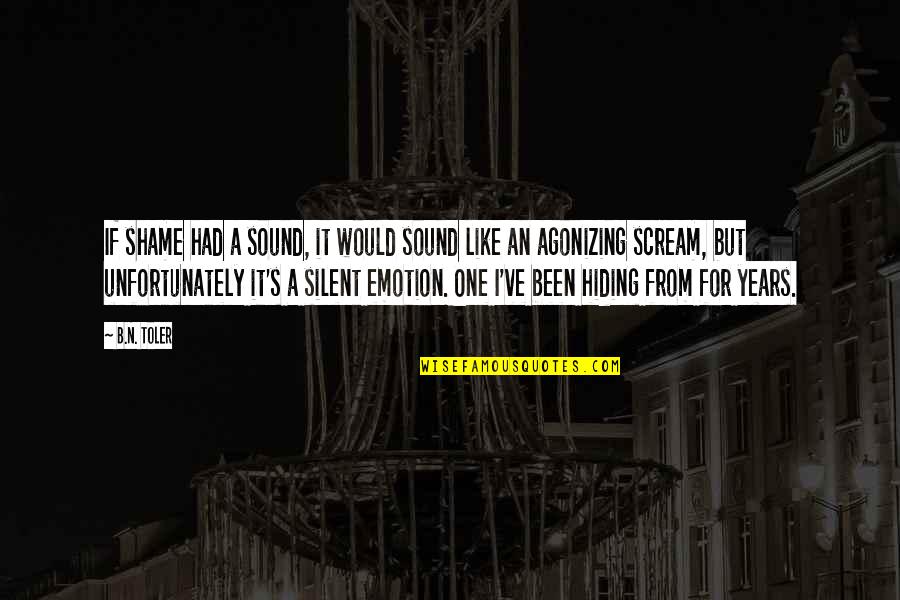 Toler Quotes By B.N. Toler: If shame had a sound, it would sound Toler Quotes By B.N. Toler: If shame had a sound, it would sound