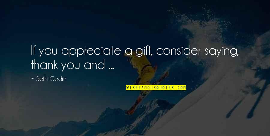 Toler Quotes By Seth Godin: If you appreciate a gift, consider saying, thank