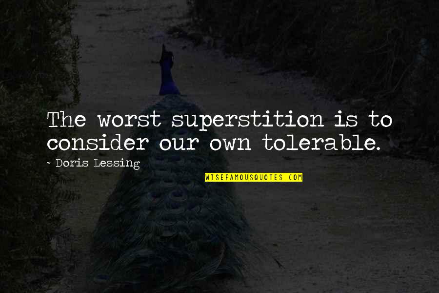 Tolerable Quotes By Doris Lessing: The worst superstition is to consider our own