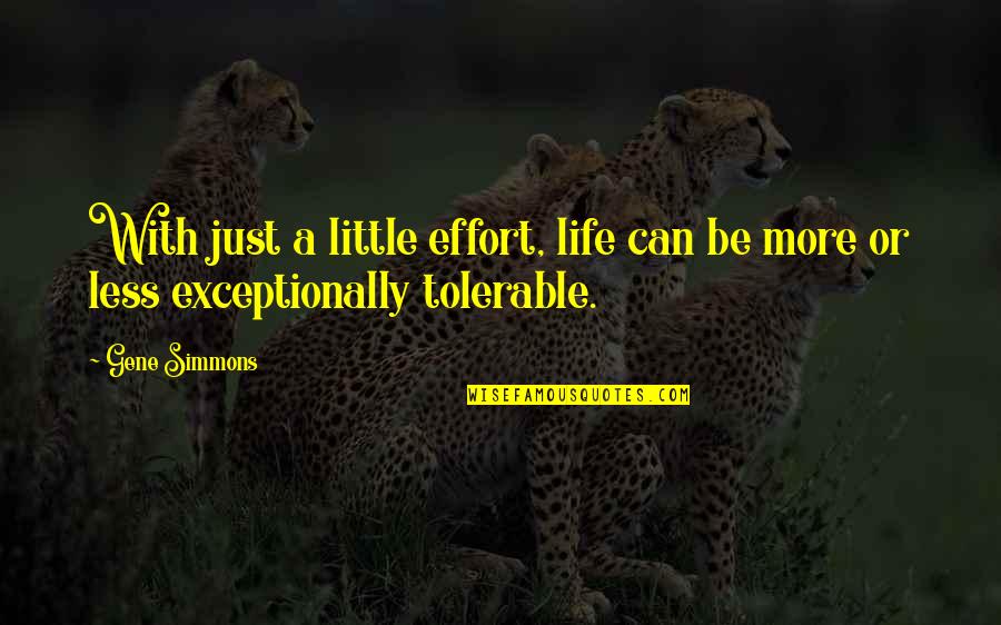 Tolerable Quotes By Gene Simmons: With just a little effort, life can be