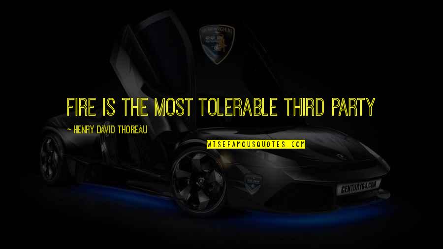 Tolerable Quotes By Henry David Thoreau: Fire is the most tolerable third party