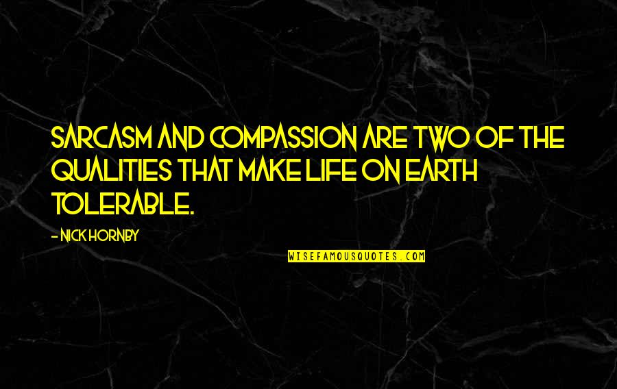 Tolerable Quotes By Nick Hornby: Sarcasm and compassion are two of the qualities