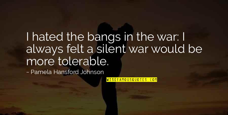 Tolerable Quotes By Pamela Hansford Johnson: I hated the bangs in the war: I