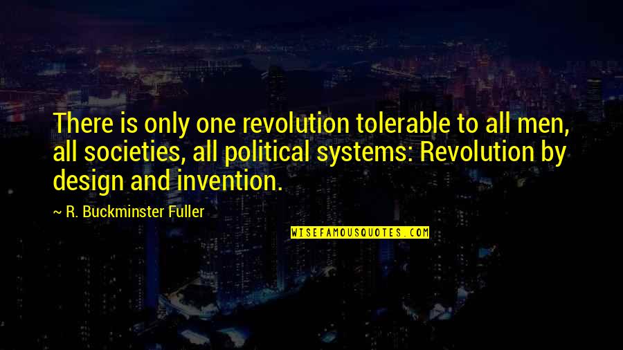 Tolerable Quotes By R. Buckminster Fuller: There is only one revolution tolerable to all