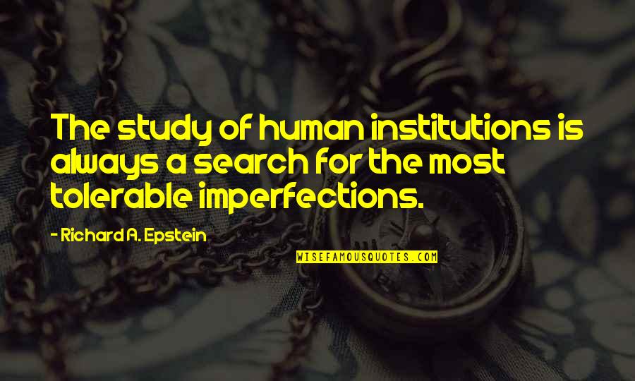 Tolerable Quotes By Richard A. Epstein: The study of human institutions is always a