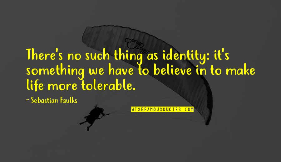 Tolerable Quotes By Sebastian Faulks: There's no such thing as identity: it's something