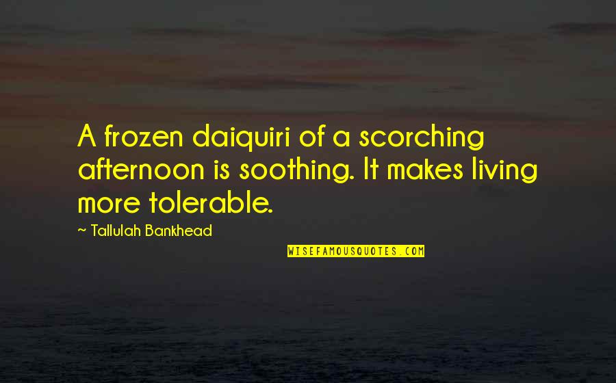 Tolerable Quotes By Tallulah Bankhead: A frozen daiquiri of a scorching afternoon is