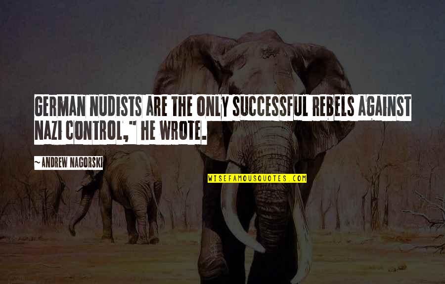 Tolerable Stress Quotes By Andrew Nagorski: German nudists are the only successful rebels against