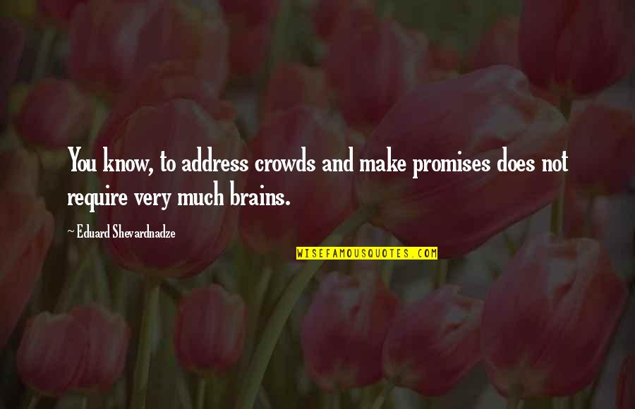 Tolerably Good Quotes By Eduard Shevardnadze: You know, to address crowds and make promises Tolerably Good Quotes By Eduard Shevardnadze: You know, to address crowds and make promises