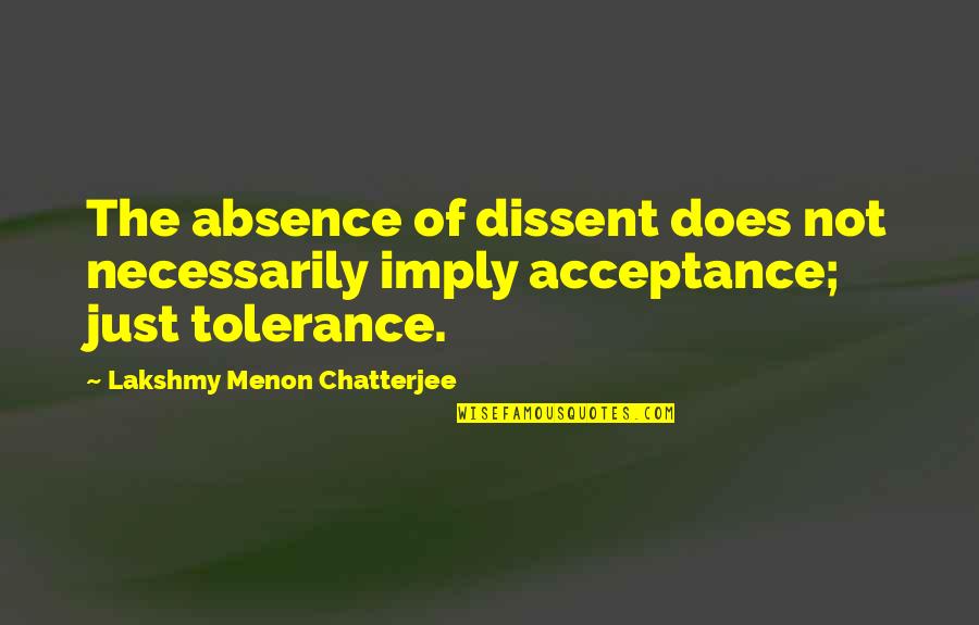 Tolerance And Acceptance Quotes By Lakshmy Menon Chatterjee: The absence of dissent does not necessarily imply