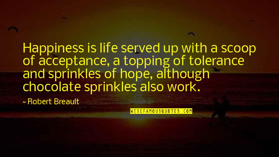 Tolerance And Acceptance Quotes By Robert Breault: Happiness is life served up with a scoop