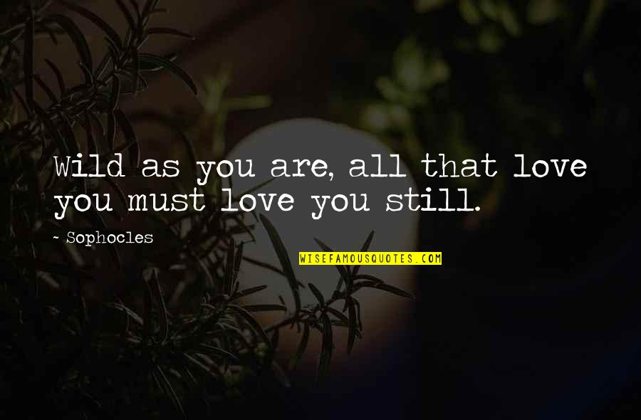 Tolerance And Acceptance Quotes By Sophocles: Wild as you are, all that love you