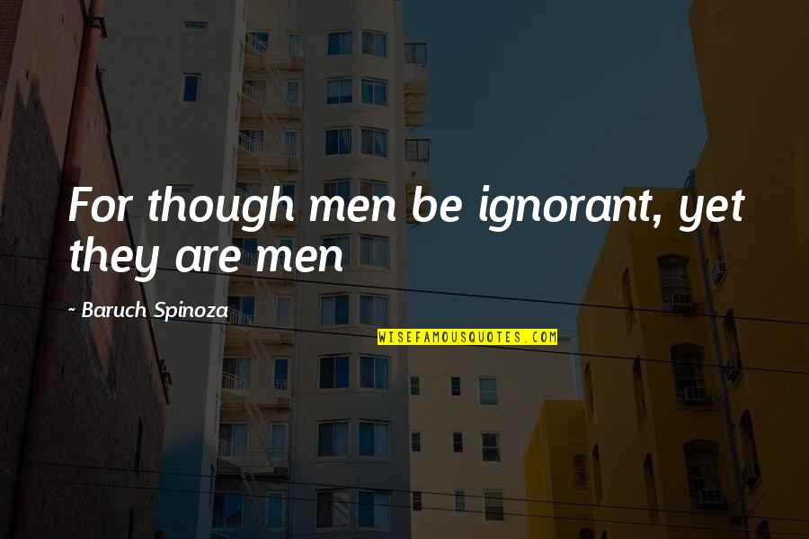 Tolerance And Kindness Quotes By Baruch Spinoza: For though men be ignorant, yet they are