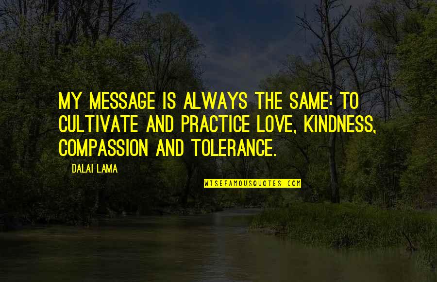 Tolerance And Kindness Quotes By Dalai Lama: My message is always the same: to cultivate