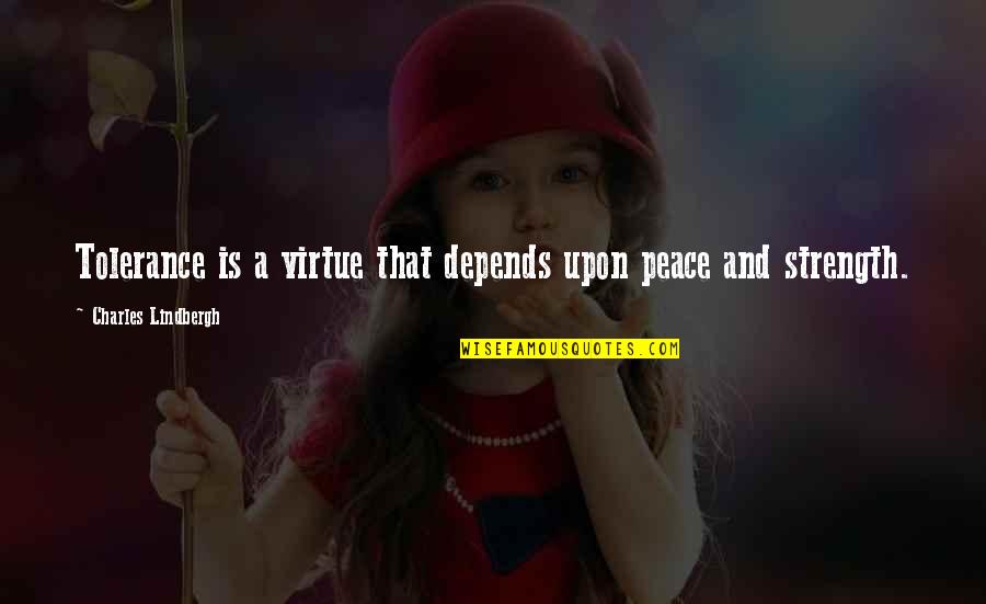Tolerance And Peace Quotes By Charles Lindbergh: Tolerance is a virtue that depends upon peace Tolerance And Peace Quotes By Charles Lindbergh: Tolerance is a virtue that depends upon peace