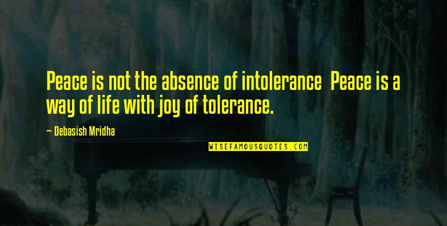 Tolerance And Peace Quotes By Debasish Mridha: Peace is not the absence of intolerance Peace