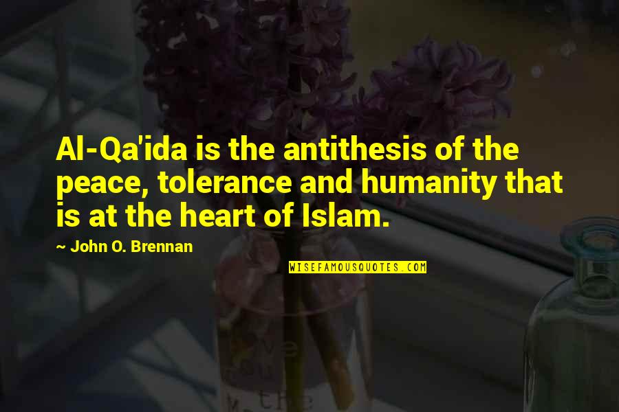 Tolerance And Peace Quotes By John O. Brennan: Al-Qa'ida is the antithesis of the peace, tolerance Tolerance And Peace Quotes By John O. Brennan: Al-Qa'ida is the antithesis of the peace, tolerance