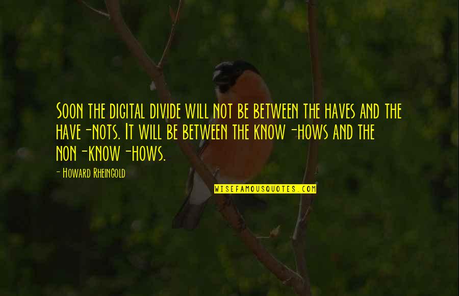 Tolerance And Understanding Quotes By Howard Rheingold: Soon the digital divide will not be between