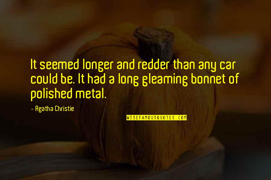 Tolerance Gandhi Quotes By Agatha Christie: It seemed longer and redder than any car Tolerance Gandhi Quotes By Agatha Christie: It seemed longer and redder than any car