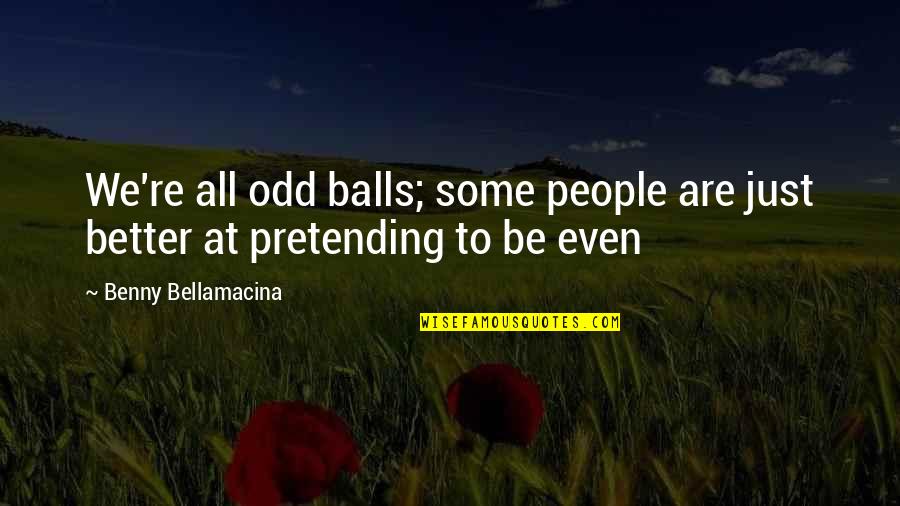 Tolerance In Islam Quotes By Benny Bellamacina: We're all odd balls; some people are just Tolerance In Islam Quotes By Benny Bellamacina: We're all odd balls; some people are just